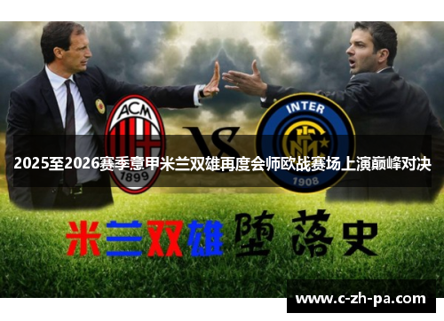 2025至2026赛季意甲米兰双雄再度会师欧战赛场上演巅峰对决 2025至2026赛季意甲米兰双雄再度会师欧战赛场上演巅峰对决